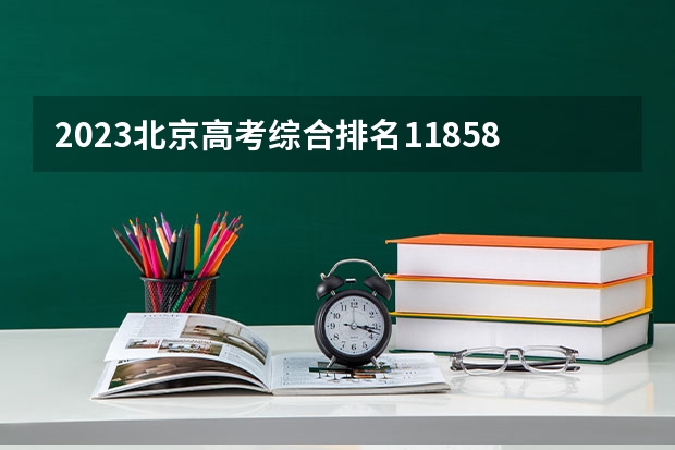 2023北京高考综合排名11858的考生报什么大学 往年录取分数线一览