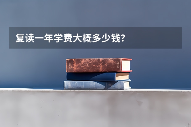 复读一年学费大概多少钱？