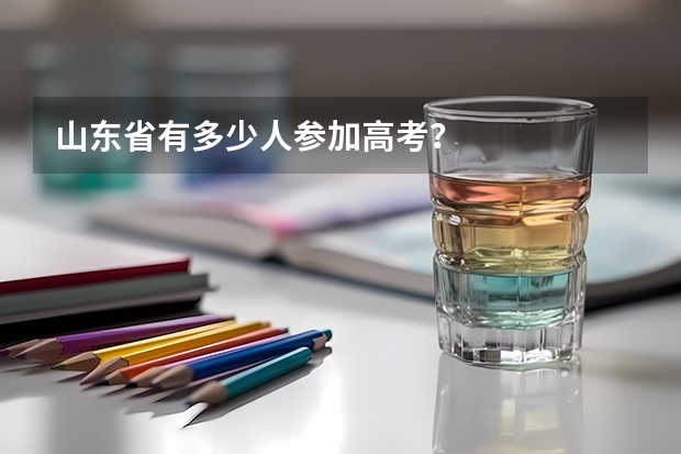 山东省有多少人参加高考？