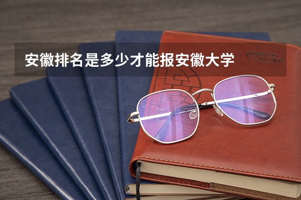 安徽排名是多少才能报安徽大学
