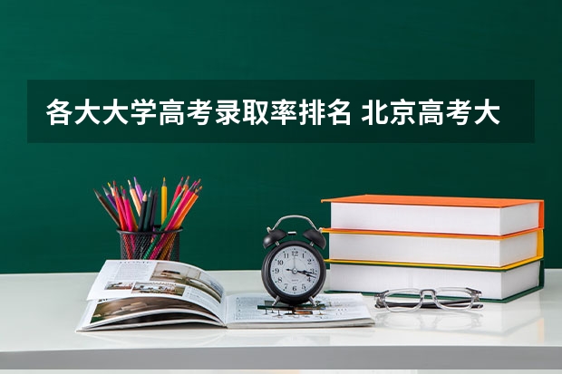 各大大学高考录取率排名 北京高考大学录取排名