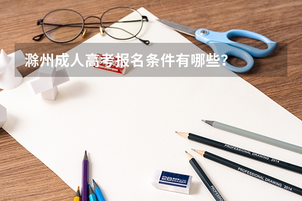 滁州成人高考报名条件有哪些？