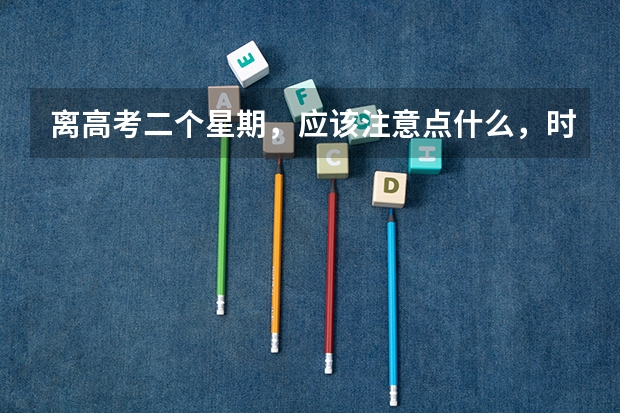 离高考二个星期，应该注意点什么，时间怎么安排，超常发挥可能吗？嘉兴市往年的一本，二本分数线多少？...