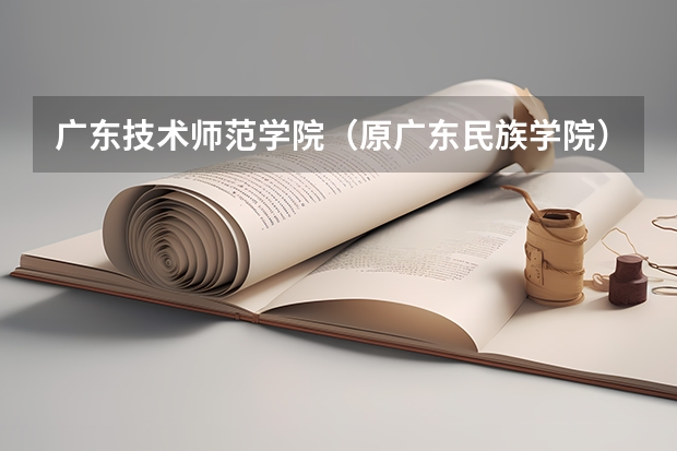 广东技术师范学院(原广东民族学院)与广东技术师范学院天河学院是不是同一家学校?(广技师天河学院是几本)