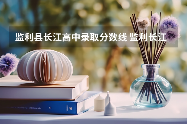监利县长江高中录取分数线 监利长江高中分数线2023