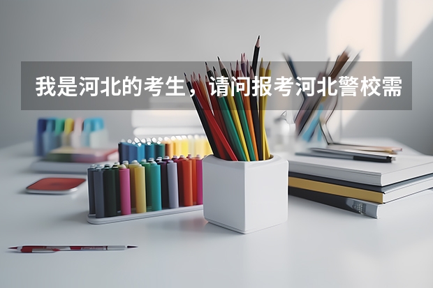 我是河北的考生，请问报考河北警校需要多少分