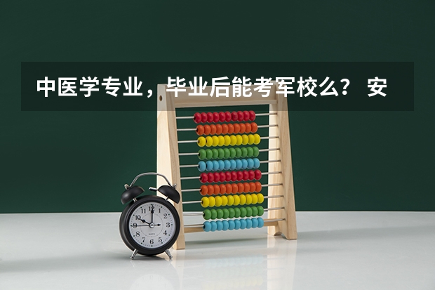 中医学专业，毕业后能考军校么？ 安徽士官招生说明 定向培养士官院校报考须知