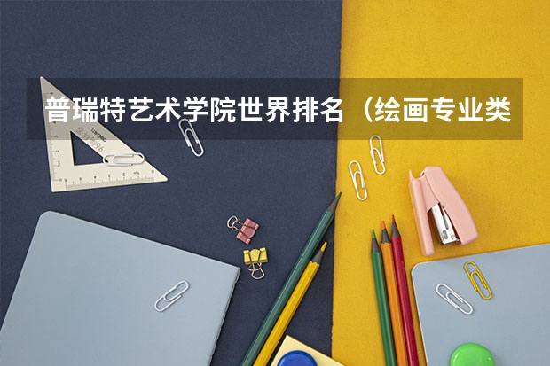 普瑞特艺术学院世界排名（绘画专业类院校全球排名？？）