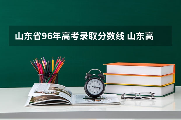 山东省96年高考录取分数线 山东高考分数线