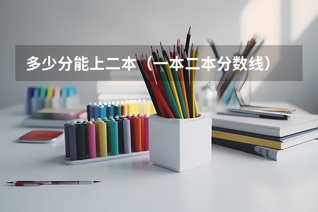 多少分能上二本（一本二本分数线）