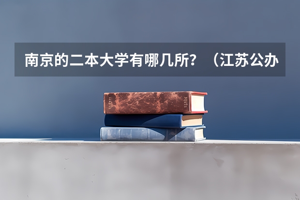 南京的二本大学有哪几所？（江苏公办二本大学）