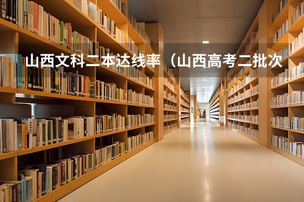 山西文科二本达线率（山西高考二批次录取率）