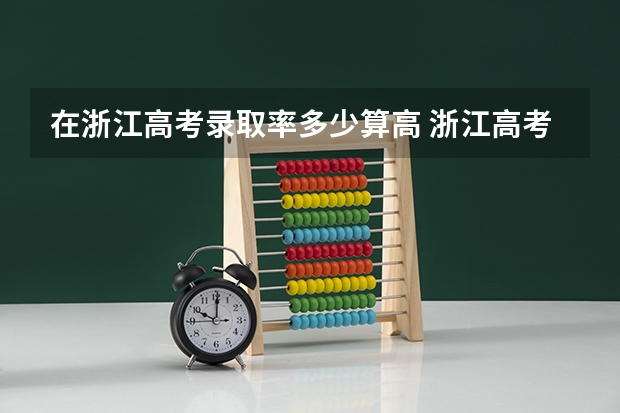 在浙江高考录取率多少算高 浙江高考一本率