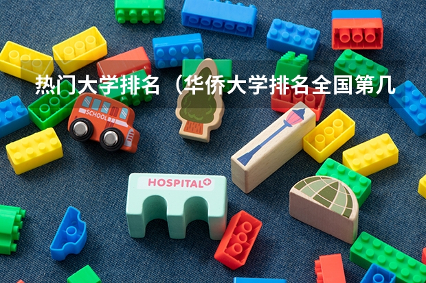 热门大学排名（华侨大学排名全国第几位）