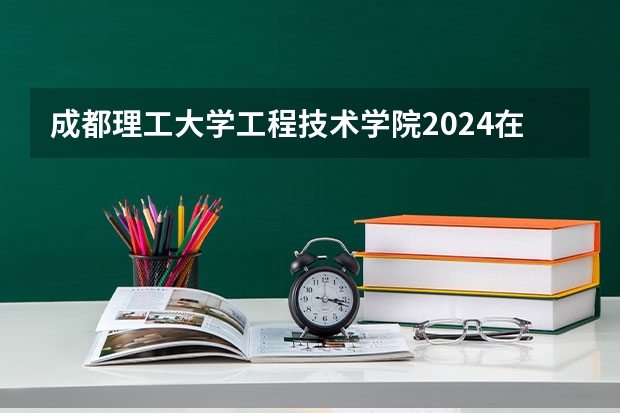 成都理工大学工程技术学院2024在宁夏招生计划 招多少人