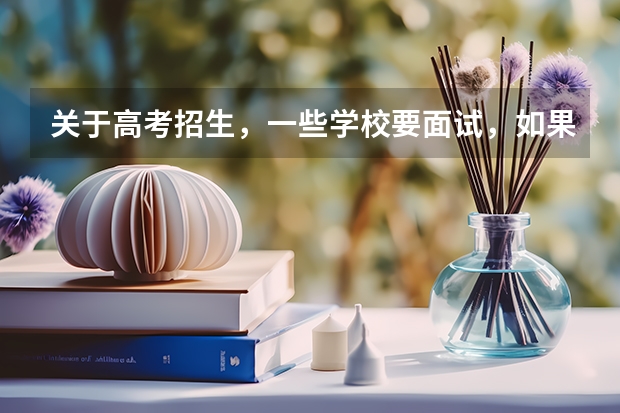 关于高考招生，一些学校要面试，如果我考进了，但面试会不过吗？比如华师大的学前教育。