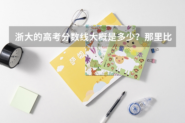 浙大的高考分数线大概是多少？那里比较好的专业是什么?