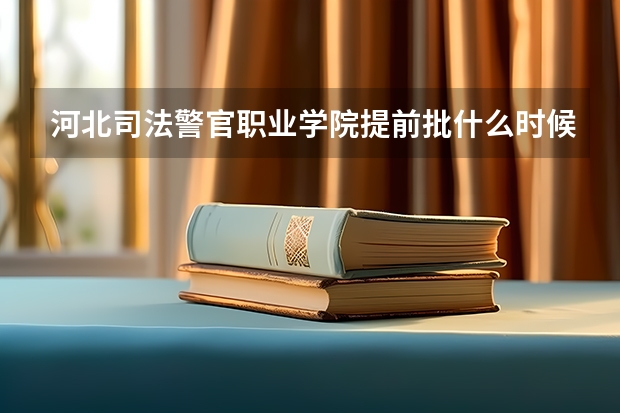 河北司法警官职业学院提前批什么时候面试