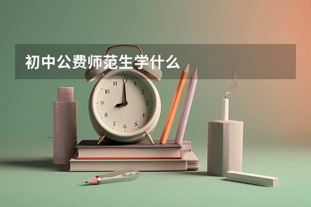 初中公费师范生学什么