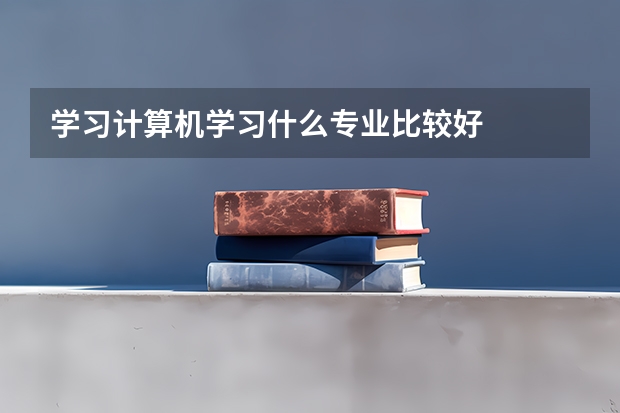 学习计算机学习什么专业比较好