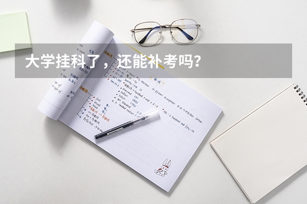 大学挂科了，还能补考吗？