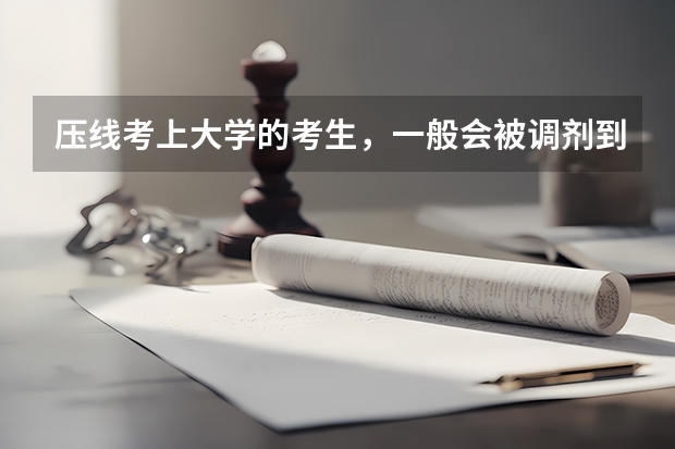 压线考上大学的考生，一般会被调剂到什么专业呢？