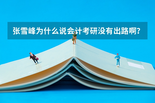 张雪峰为什么说会计考研没有出路啊？