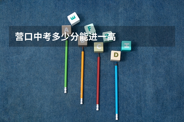 营口中考多少分能进一高