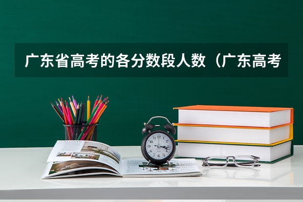 广东省高考的各分数段人数（广东高考分数段）