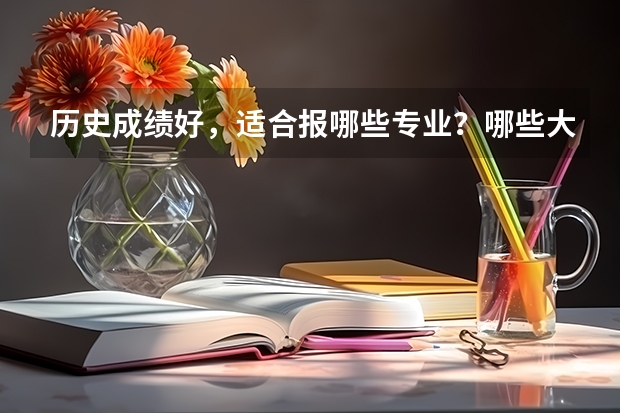 历史成绩好，适合报哪些专业？哪些大学？