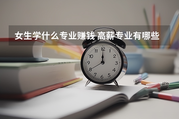 女生学什么专业赚钱 高薪专业有哪些