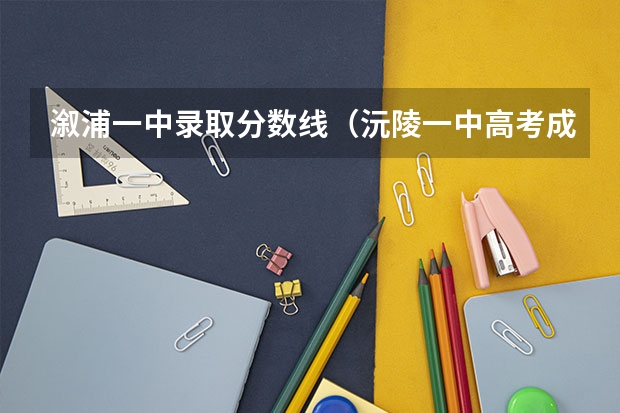 溆浦一中录取分数线（沅陵一中高考成绩）