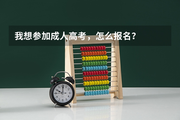 我想参加成人高考，怎么报名？