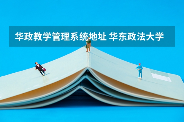 华政教学管理系统地址 华东政法大学教学管理信息系统入口:http://jwc.ecupl.edu.cn/