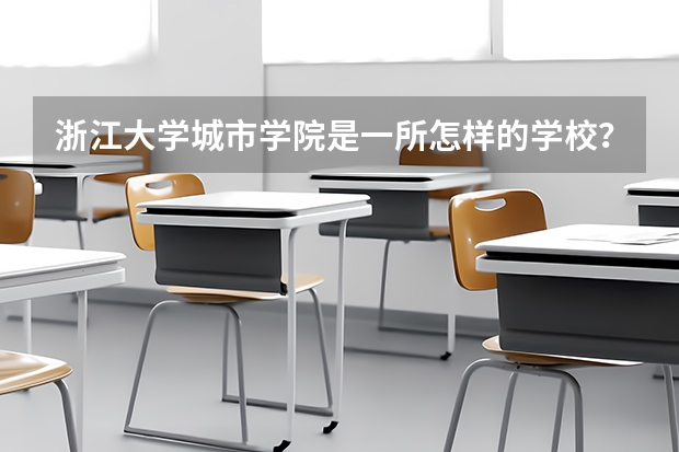 浙江大学城市学院是一所怎样的学校？ 浙大城院是几本？