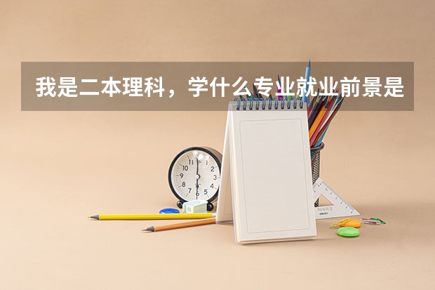 我是二本理科，学什么专业就业前景是最好的？