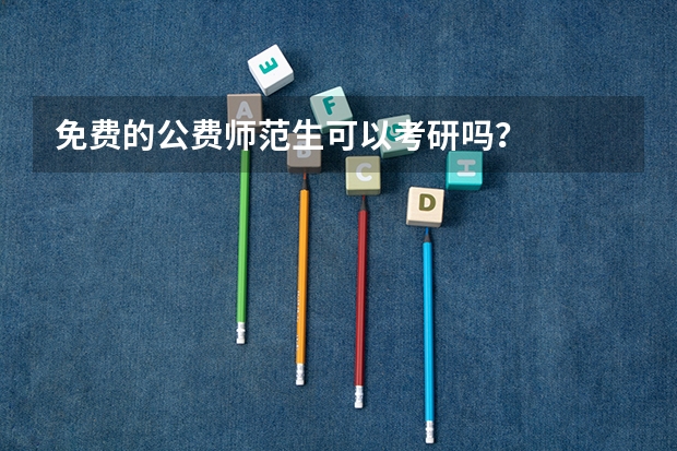 免费的公费师范生可以考研吗？