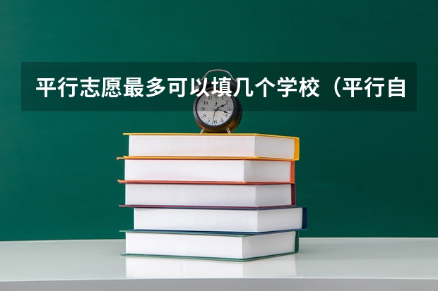 平行志愿最多可以填几个学校（平行自愿与顺序自愿的区别）