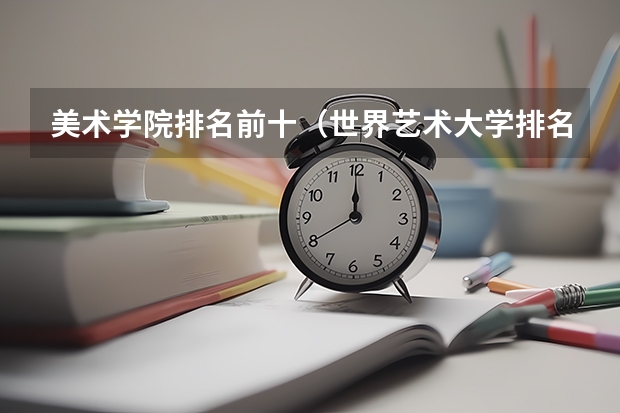 美术学院排名前十（世界艺术大学排名？）