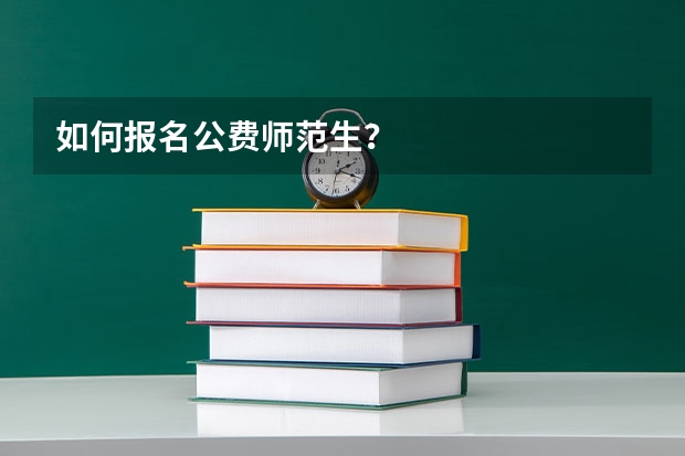 如何报名公费师范生？