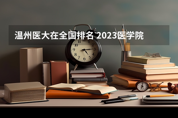温州医大在全国排名 2023医学院校排名