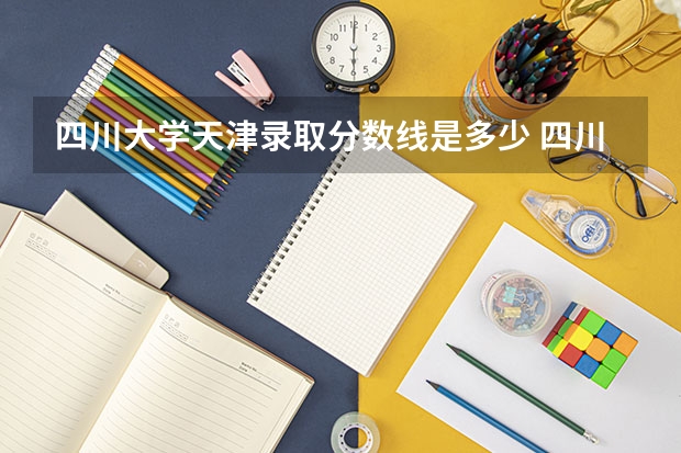 四川大学天津录取分数线是多少 四川大学天津招生人数是多少
