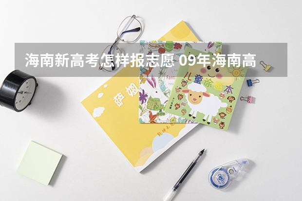 海南新高考怎样报志愿 09年海南高考 文科填报志愿 急问！！！！！！！！