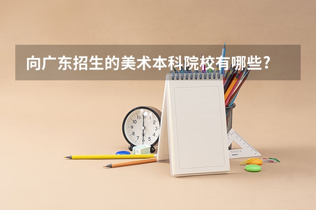 向广东招生的美术本科院校有哪些?