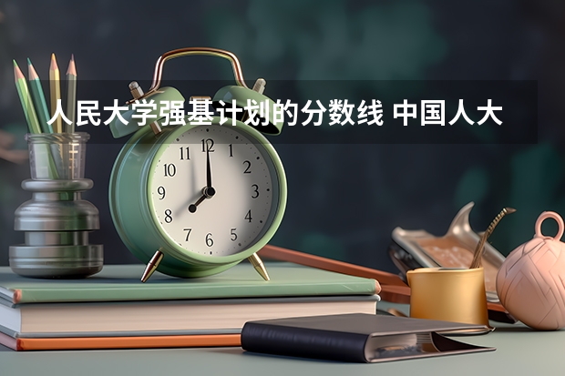 人民大学强基计划的分数线 中国人大录取分数线