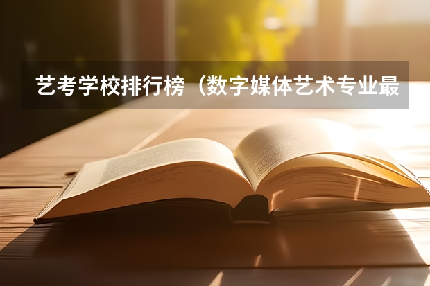 艺考学校排行榜（数字媒体艺术专业最好的大学排名）