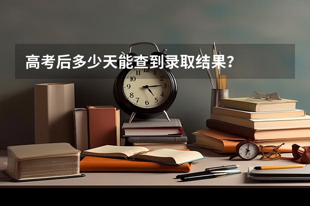 高考后多少天能查到录取结果？