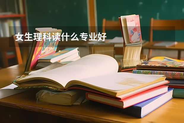 女生理科读什么专业好