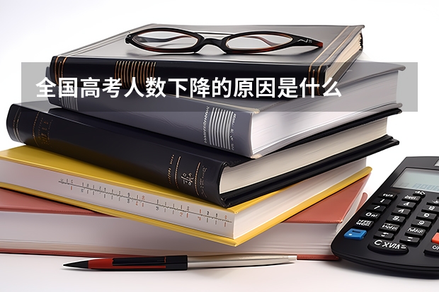 全国高考人数下降的原因是什么