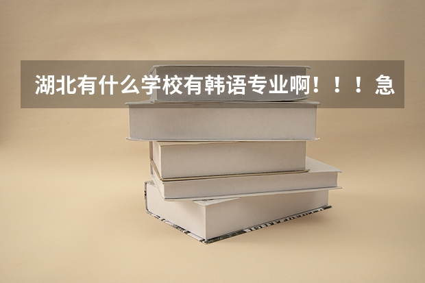 湖北有什么学校有韩语专业啊!!!急救``````